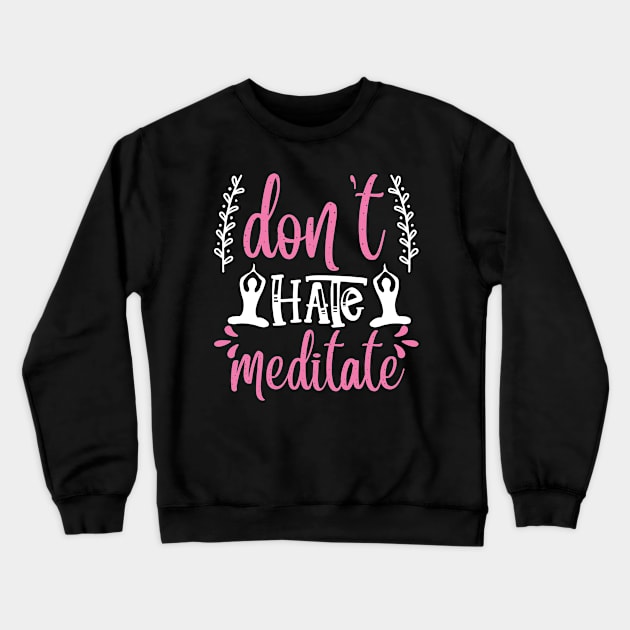 Yoga Don't Hate, Meditate Crewneck Sweatshirt by D3monic